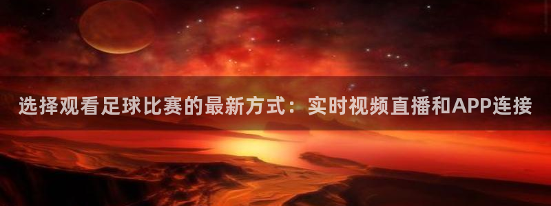 选择观看足球比赛的最新方式：实时视频直播和APP连接